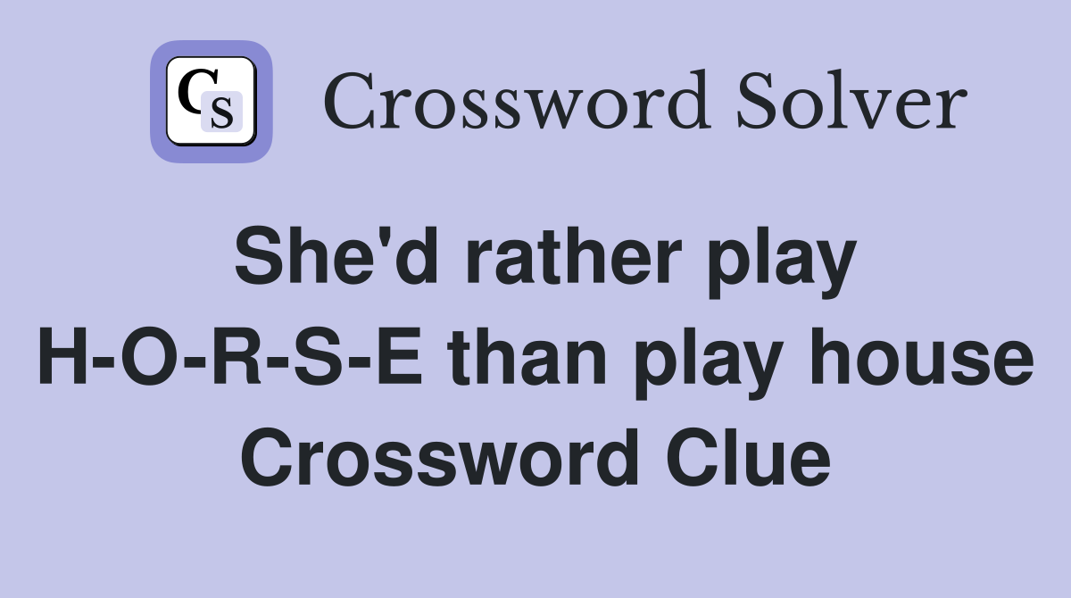 She'd rather play HORSE than play house Crossword Clue Answers